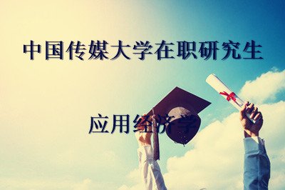 中国传媒大学在职研究生 应用经济学